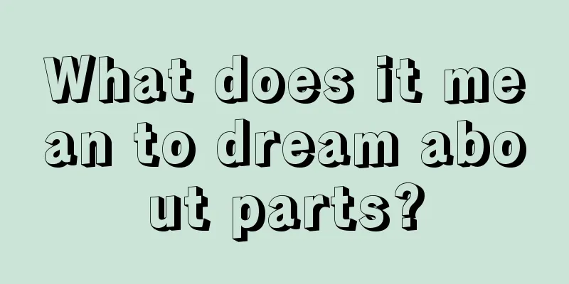 What does it mean to dream about parts?