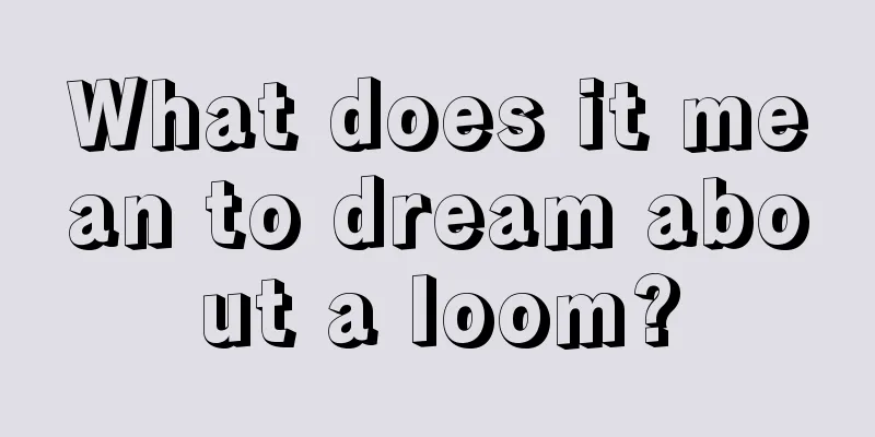 What does it mean to dream about a loom?