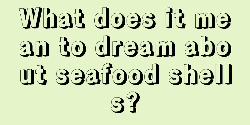 What does it mean to dream about seafood shells?