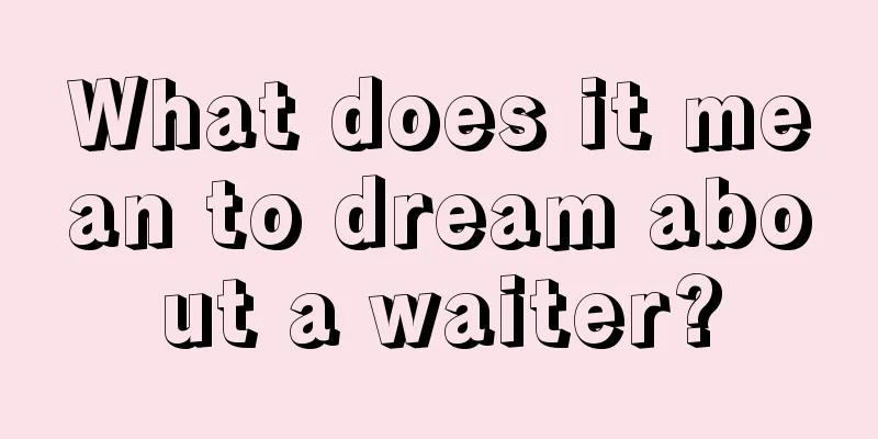 What does it mean to dream about a waiter?