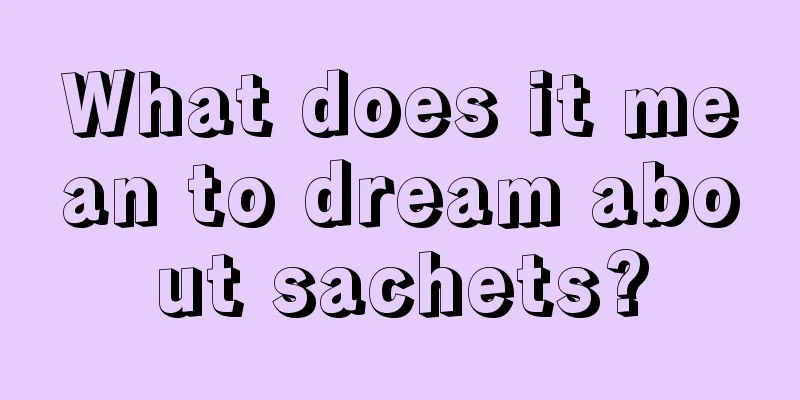 What does it mean to dream about sachets?