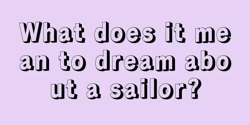 What does it mean to dream about a sailor?