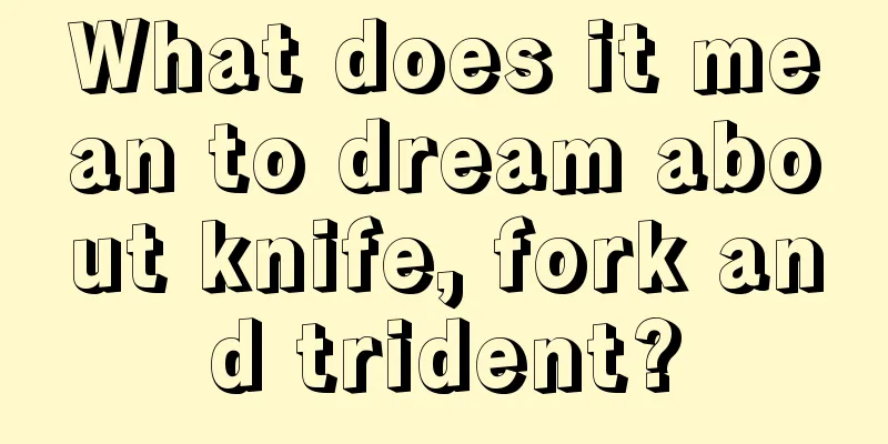 What does it mean to dream about knife, fork and trident?