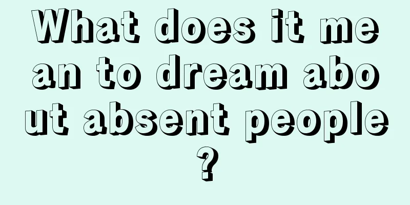 What does it mean to dream about absent people?