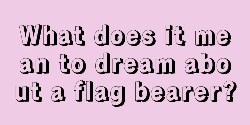 What does it mean to dream about a flag bearer?