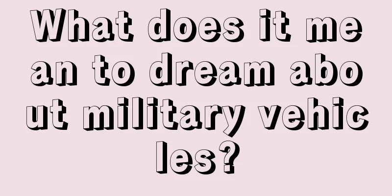 What does it mean to dream about military vehicles?