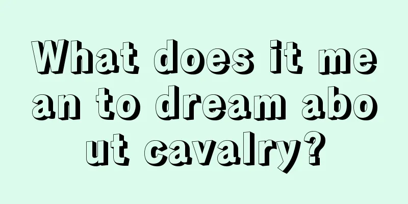 What does it mean to dream about cavalry?