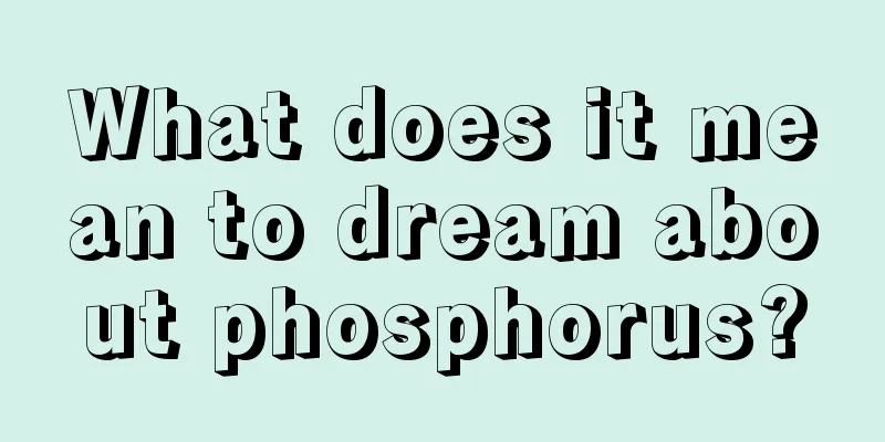 What does it mean to dream about phosphorus?