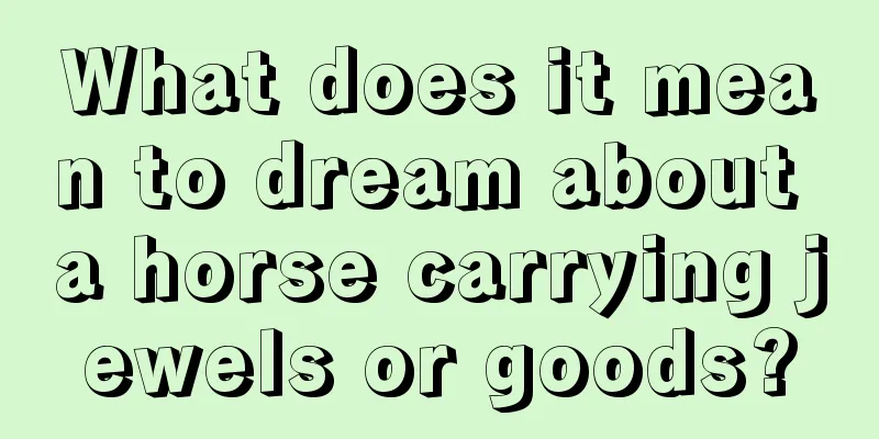 What does it mean to dream about a horse carrying jewels or goods?