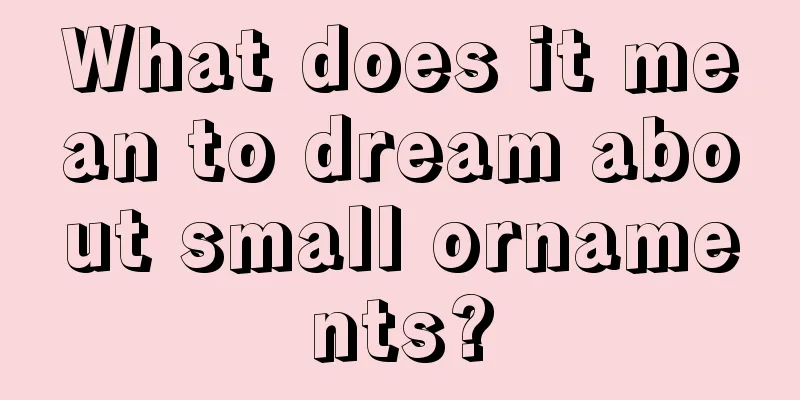 What does it mean to dream about small ornaments?