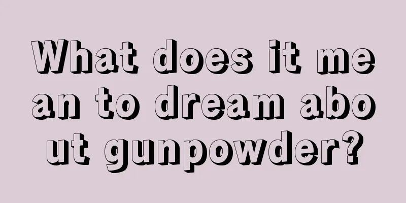 What does it mean to dream about gunpowder?