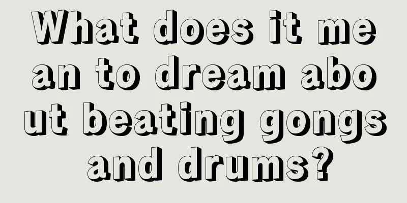 What does it mean to dream about beating gongs and drums?