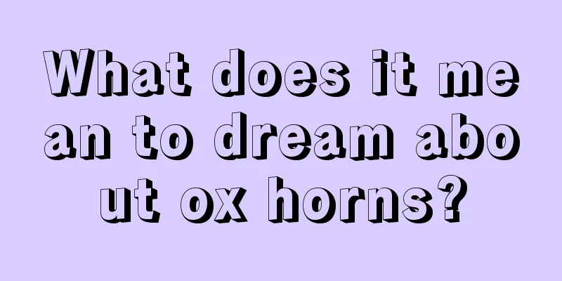 What does it mean to dream about ox horns?