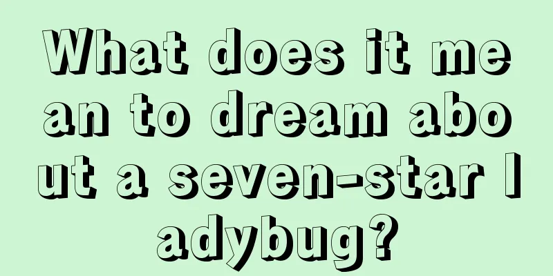 What does it mean to dream about a seven-star ladybug?