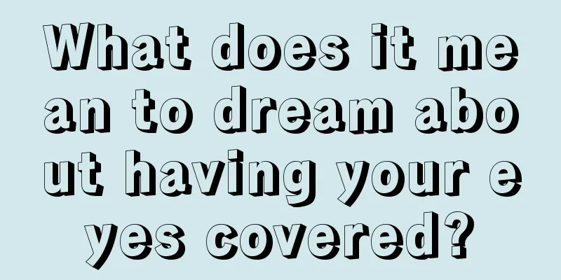 What does it mean to dream about having your eyes covered?