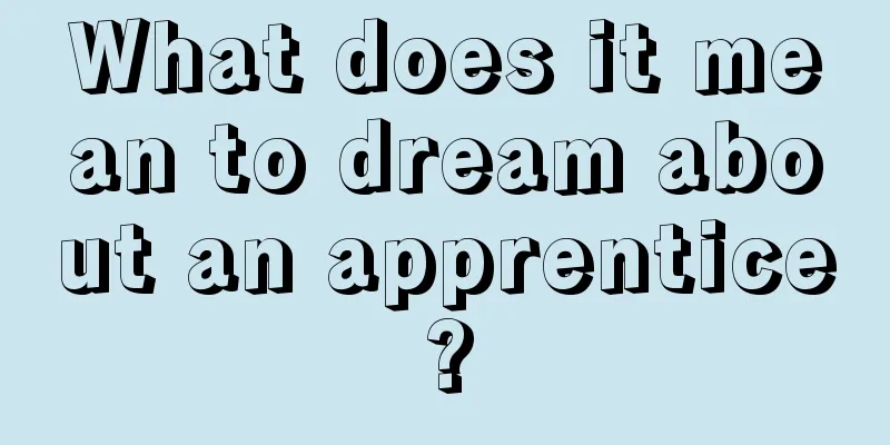 What does it mean to dream about an apprentice?