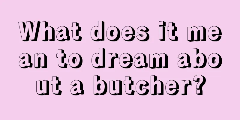 What does it mean to dream about a butcher?