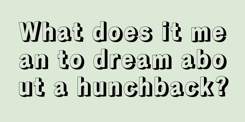 What does it mean to dream about a hunchback?