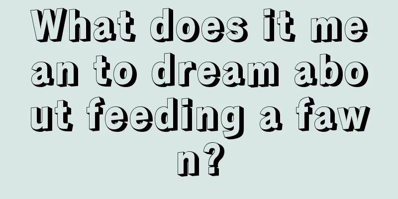 What does it mean to dream about feeding a fawn?