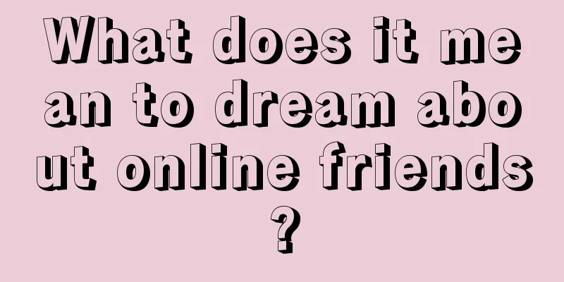 What does it mean to dream about online friends?