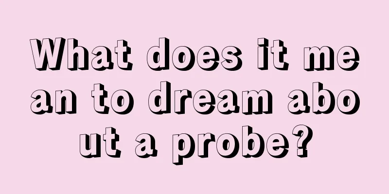 What does it mean to dream about a probe?