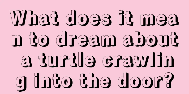 What does it mean to dream about a turtle crawling into the door?