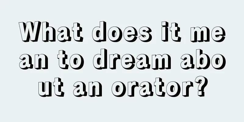 What does it mean to dream about an orator?