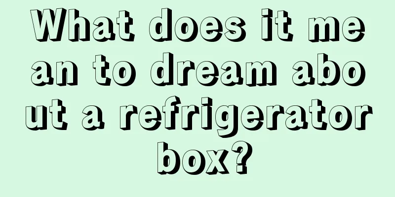 What does it mean to dream about a refrigerator box?