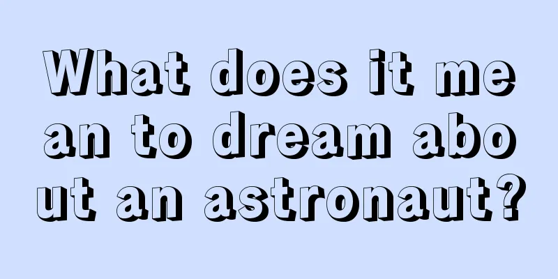 What does it mean to dream about an astronaut?