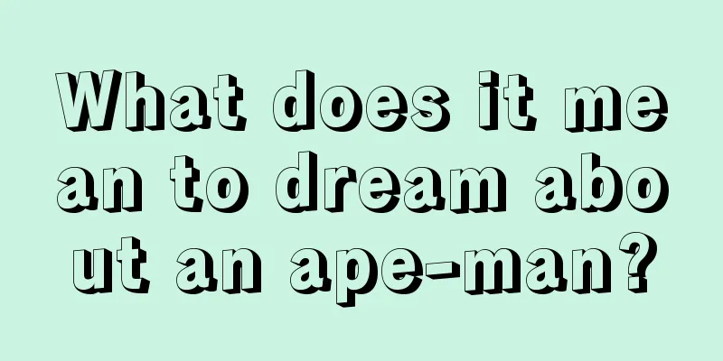 What does it mean to dream about an ape-man?