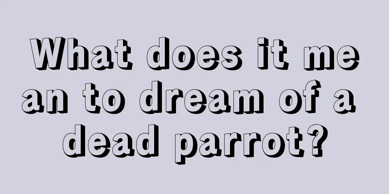 What does it mean to dream of a dead parrot?