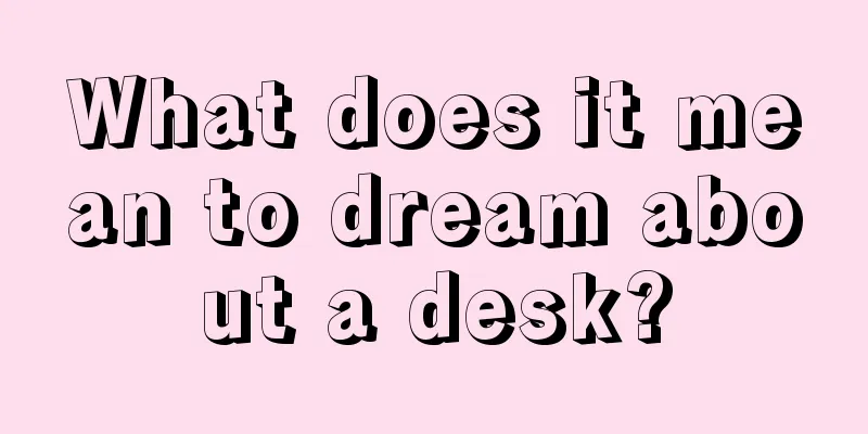 What does it mean to dream about a desk?