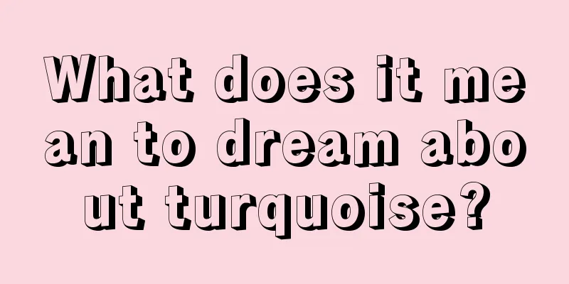 What does it mean to dream about turquoise?