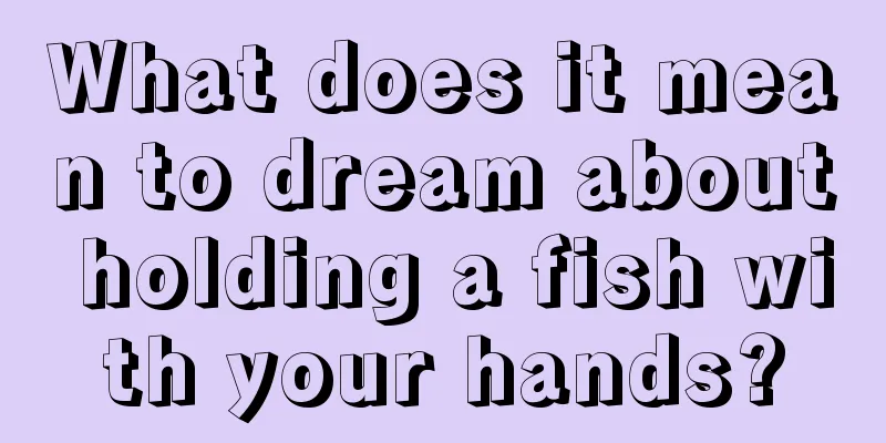 What does it mean to dream about holding a fish with your hands?