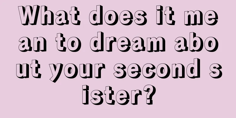 What does it mean to dream about your second sister?