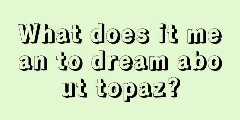 What does it mean to dream about topaz?