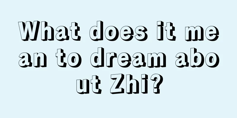 What does it mean to dream about Zhi?