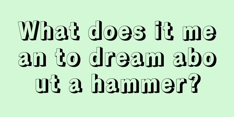 What does it mean to dream about a hammer?