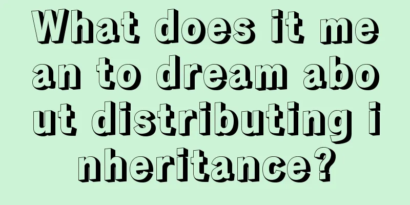 What does it mean to dream about distributing inheritance?