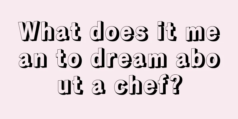 What does it mean to dream about a chef?