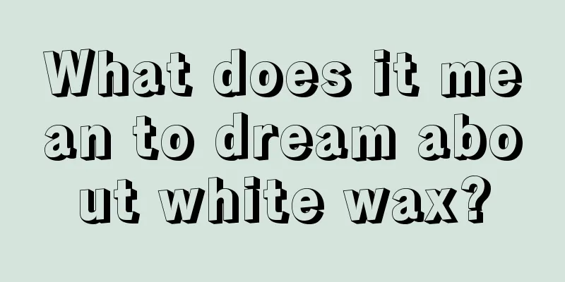 What does it mean to dream about white wax?