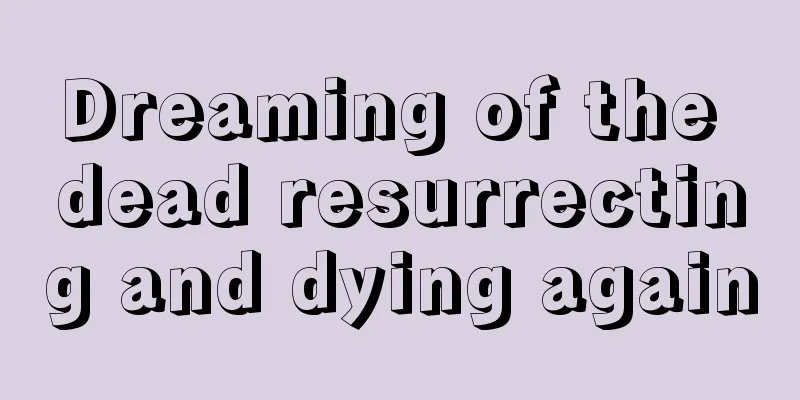 Dreaming of the dead resurrecting and dying again