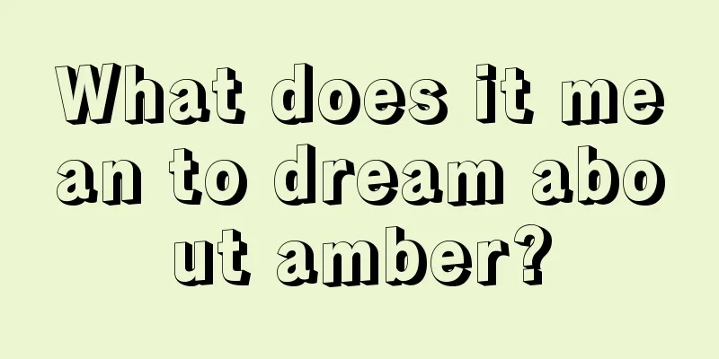 What does it mean to dream about amber?