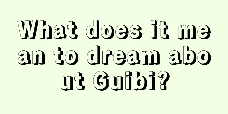 What does it mean to dream about Guibi?