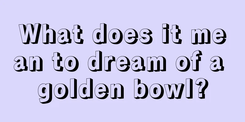 What does it mean to dream of a golden bowl?