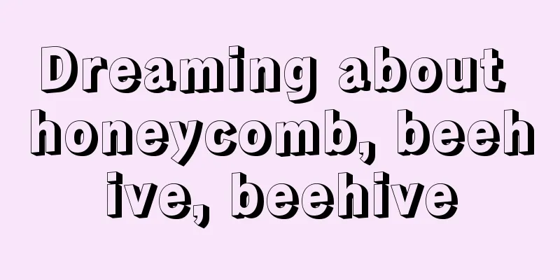 Dreaming about honeycomb, beehive, beehive