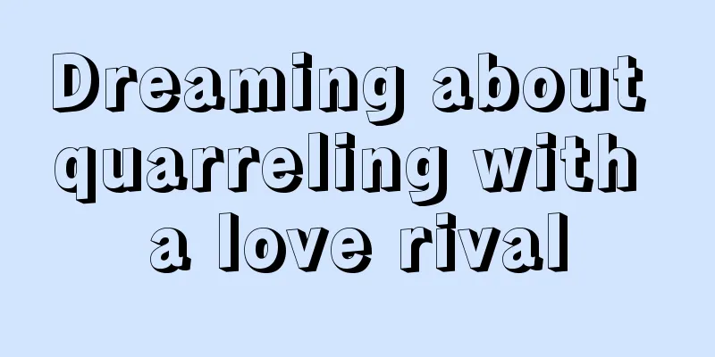 Dreaming about quarreling with a love rival