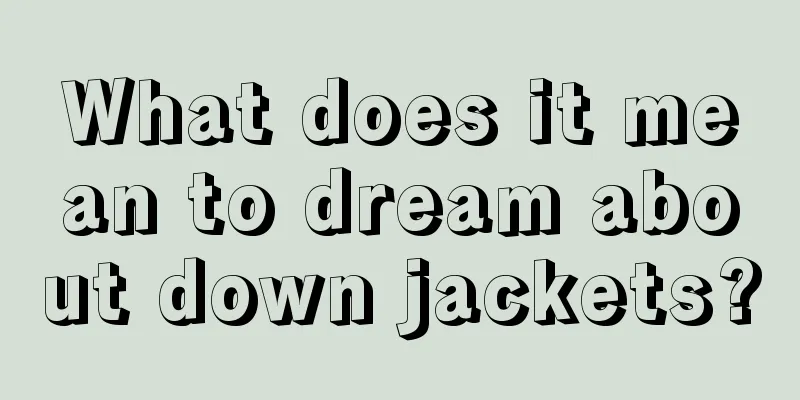 What does it mean to dream about down jackets?