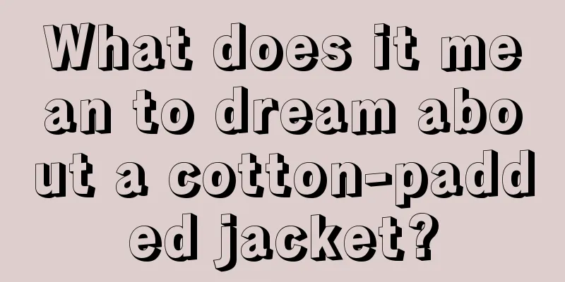 What does it mean to dream about a cotton-padded jacket?