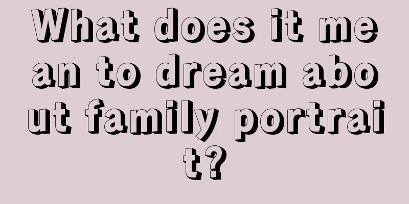 What does it mean to dream about family portrait?